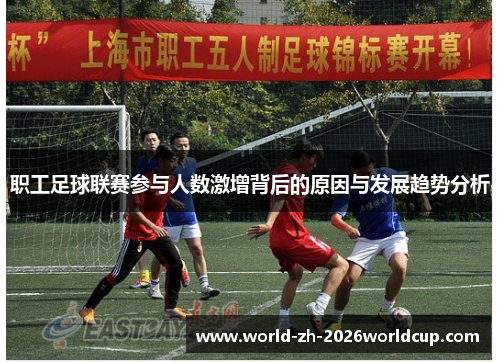 职工足球联赛参与人数激增背后的原因与发展趋势分析 职工足球联赛参与人数激增背后的原因与发展趋势分析
