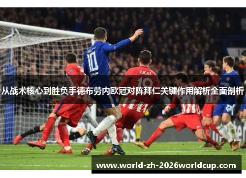 从战术核心到胜负手德布劳内欧冠对阵拜仁关键作用解析全面剖析