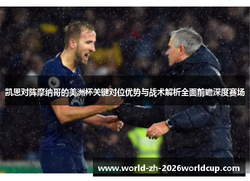 凯恩对阵摩纳哥的美洲杯关键对位优势与战术解析全面前瞻深度赛场 凯恩对阵摩纳哥的美洲杯关键对位优势与战术解析全面前瞻深度赛场