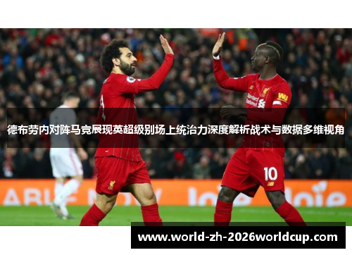 德布劳内对阵马竞展现英超级别场上统治力深度解析战术与数据多维视角 德布劳内对阵马竞展现英超级别场上统治力深度解析战术与数据多维视角