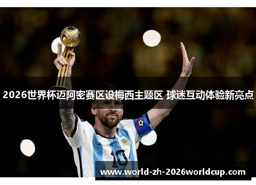 2026世界杯迈阿密赛区设梅西主题区 球迷互动体验新亮点