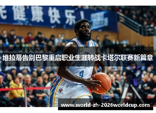 维拉蒂告别巴黎重启职业生涯转战卡塔尔联赛新篇章 维拉蒂告别巴黎重启职业生涯转战卡塔尔联赛新篇章