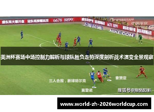 美洲杯赛场中场控制力解析与球队胜负走势深度剖析战术演变全景观察 美洲杯赛场中场控制力解析与球队胜负走势深度剖析战术演变全景观察